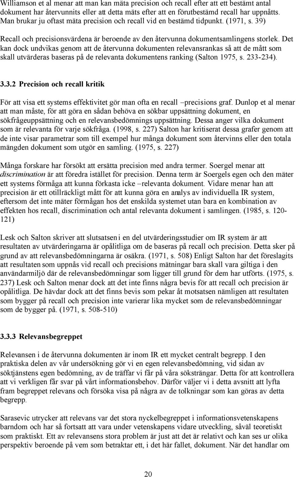 Det kan dock undvikas genom att de återvunna dokumenten relevansrankas så att de mått som skall utvärderas baseras på de relevanta dokumentens ranking (Salton 1975, s. 233