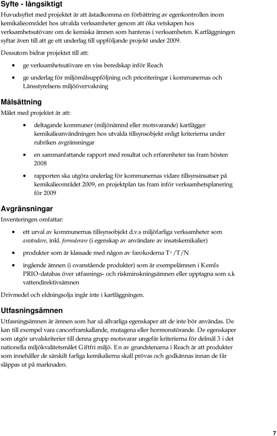 Dessutom bidrar projektet till att: ge verksamhetsutövare en viss beredskap inför Reach ge underlag för miljömålsuppföljning och prioriteringar i kommunernas och Länsstyrelsens miljöövervakning