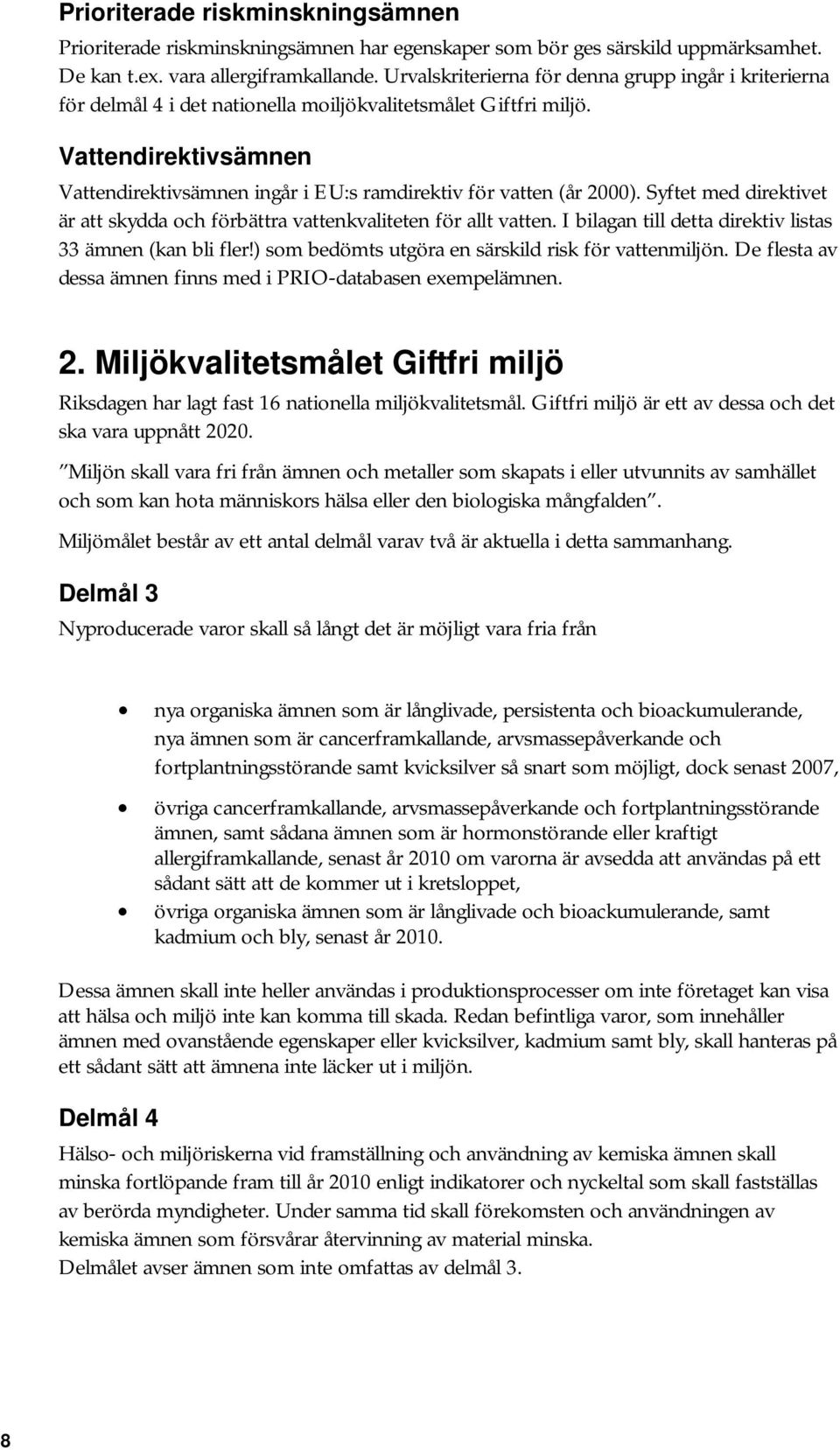 Vattendirektivsämnen Vattendirektivsämnen ingår i EU:s ramdirektiv för vatten (år 2000). Syftet med direktivet är att skydda och förbättra vattenkvaliteten för allt vatten.