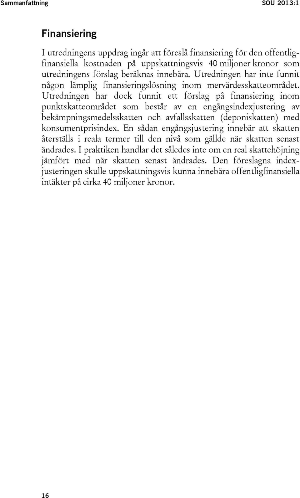 Utredningen har dock funnit ett förslag på finansiering inom punktskatteområdet som består av en engångsindexjustering av bekämpningsmedelsskatten och avfallsskatten (deponiskatten) med