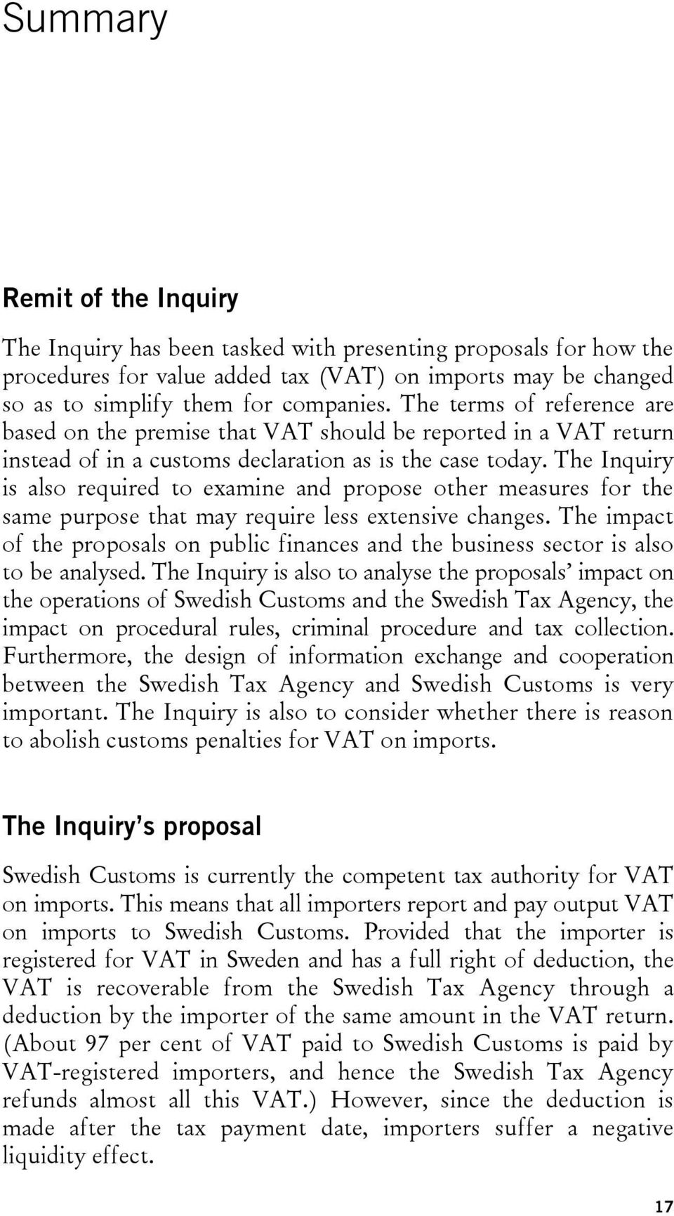 The Inquiry is also required to examine and propose other measures for the same purpose that may require less extensive changes.