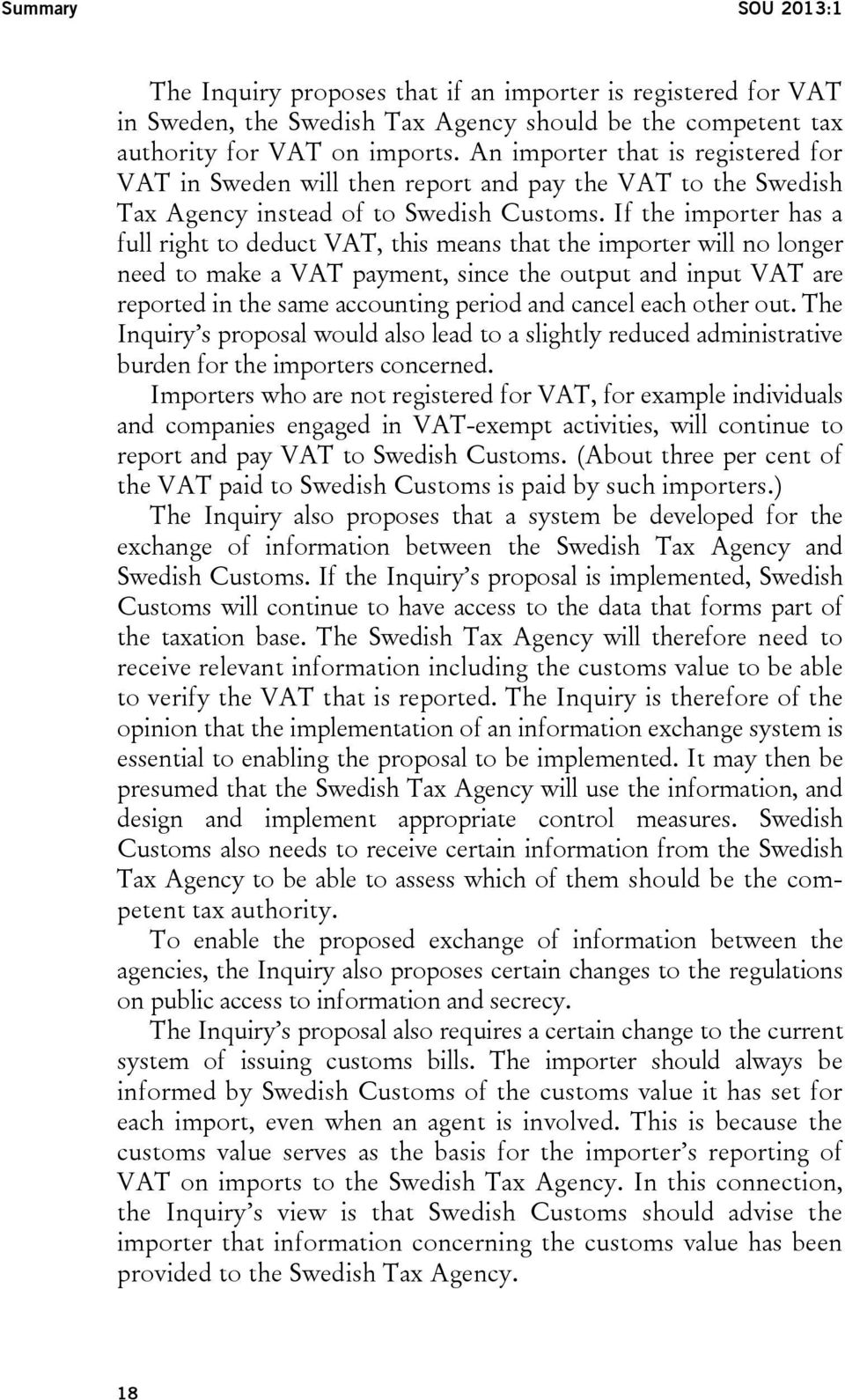 If the importer has a full right to deduct VAT, this means that the importer will no longer need to make a VAT payment, since the output and input VAT are reported in the same accounting period and