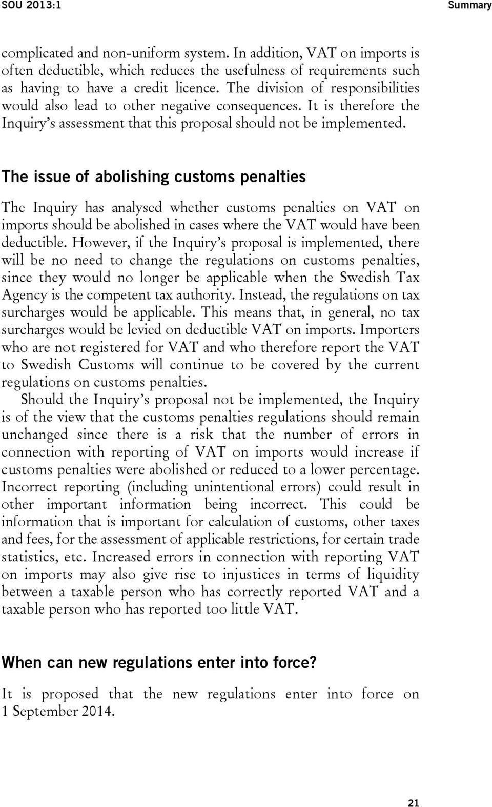 The issue of abolishing customs penalties The Inquiry has analysed whether customs penalties on VAT on imports should be abolished in cases where the VAT would have been deductible.