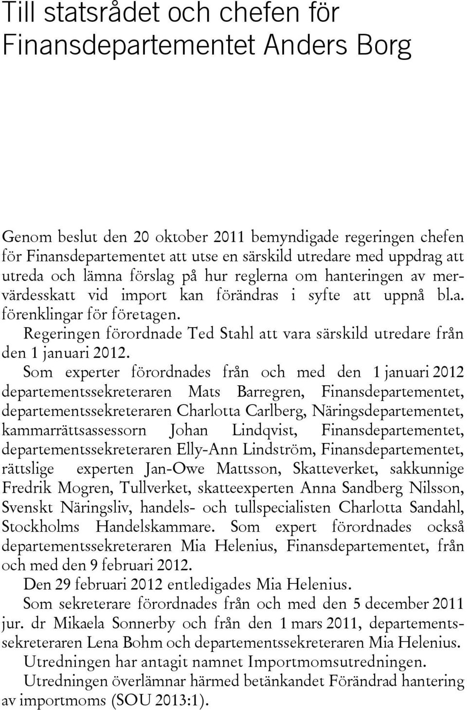 Regeringen förordnade Ted Stahl att vara särskild utredare från den 1 januari 2012.