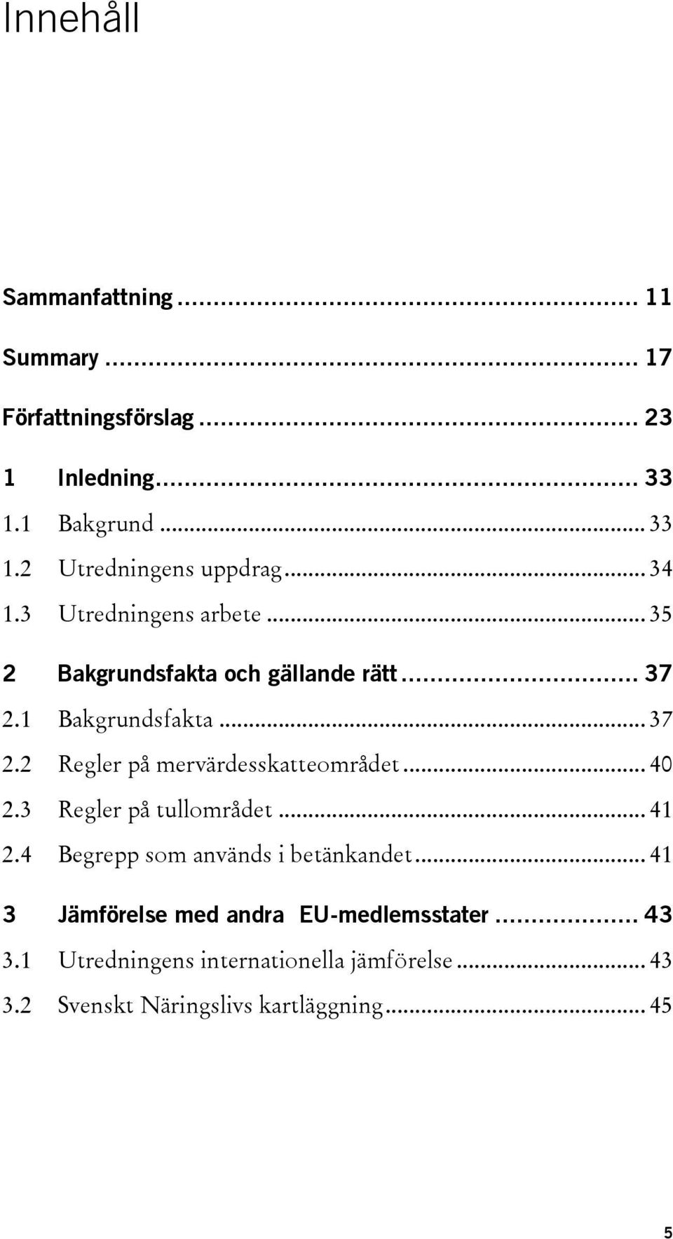 .. 40 2.3 Regler på tullområdet... 41 2.4 Begrepp som används i betänkandet... 41 3 Jämförelse med andra EU-medlemsstater.