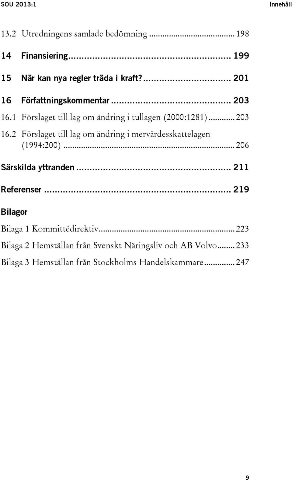 .. 206 Särskilda yttranden... 211 Referenser... 219 Bilagor Bilaga 1 Kommittédirektiv.