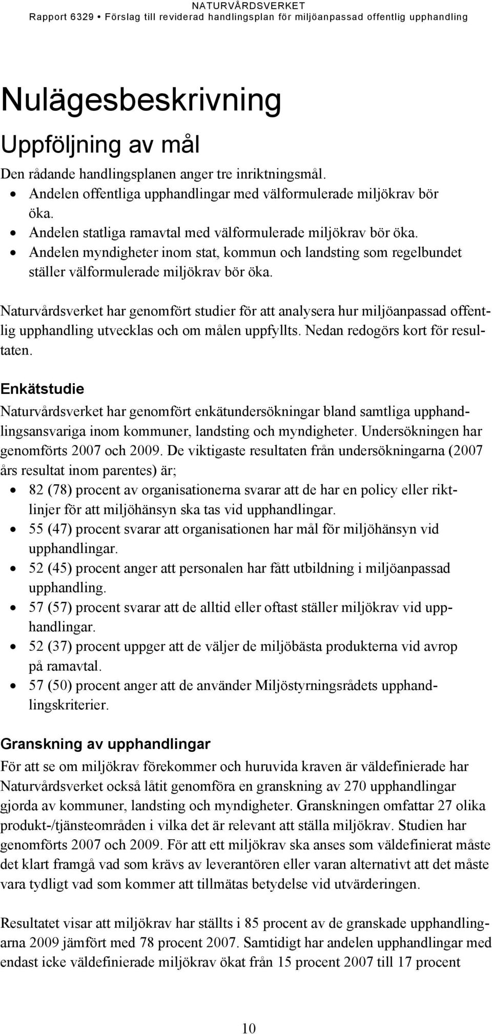 Naturvårdsverket har genomfört studier för att analysera hur miljöanpassad offentlig upphandling utvecklas och om målen uppfyllts. Nedan redogörs kort för resultaten.