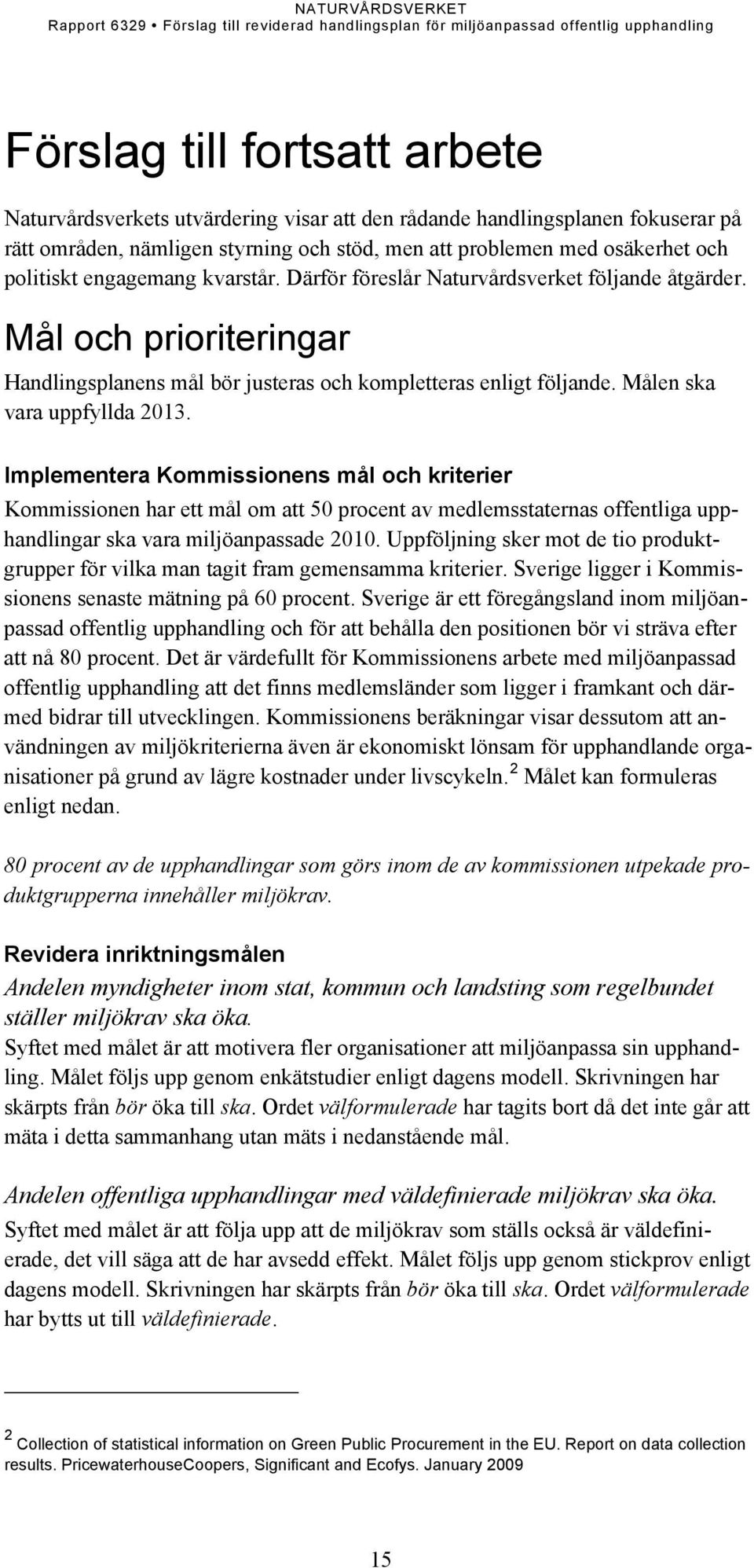 Implementera Kommissionens mål och kriterier Kommissionen har ett mål om att 50 procent av medlemsstaternas offentliga upphandlingar ska vara miljöanpassade 2010.