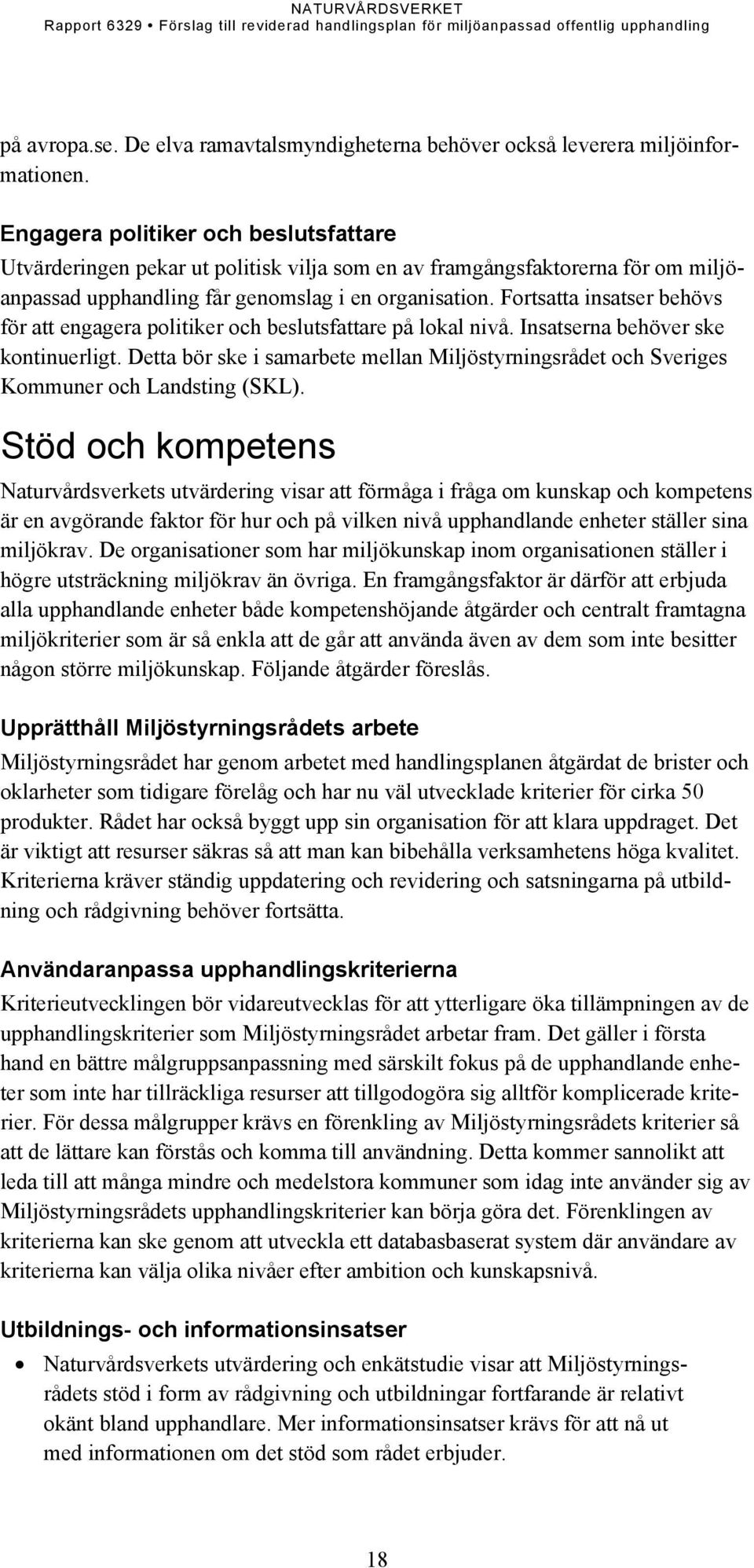 Fortsatta insatser behövs för att engagera politiker och beslutsfattare på lokal nivå. Insatserna behöver ske kontinuerligt.