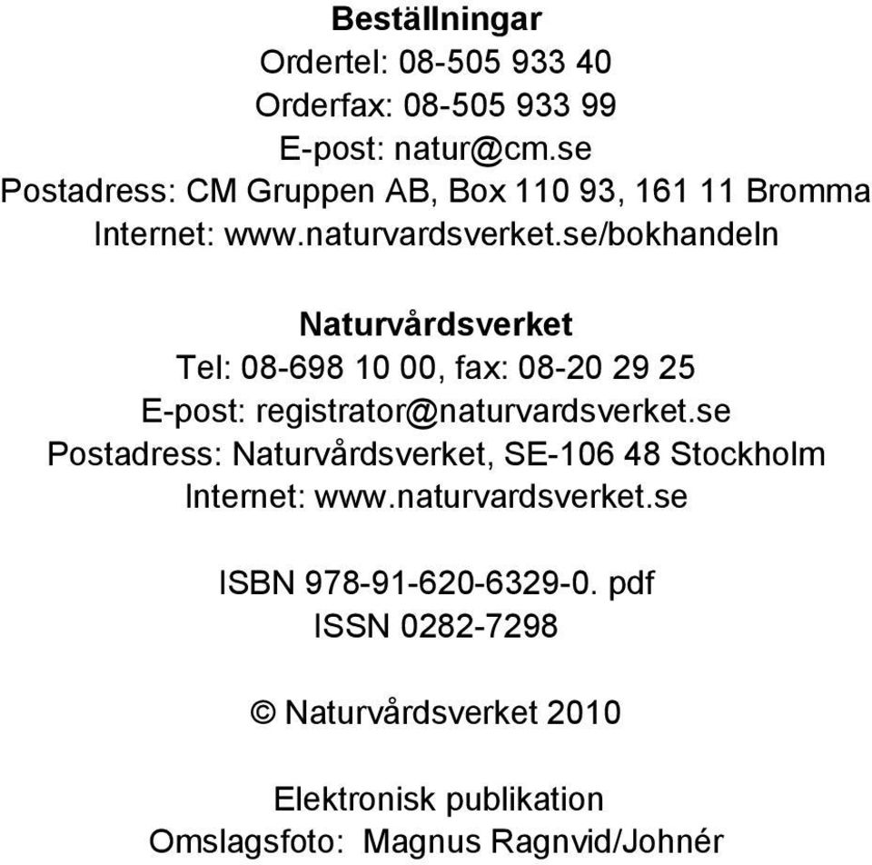 se/bokhandeln Naturvårdsverket Tel: 08-698 10 00, fax: 08-20 29 25 E-post: registrator@naturvardsverket.