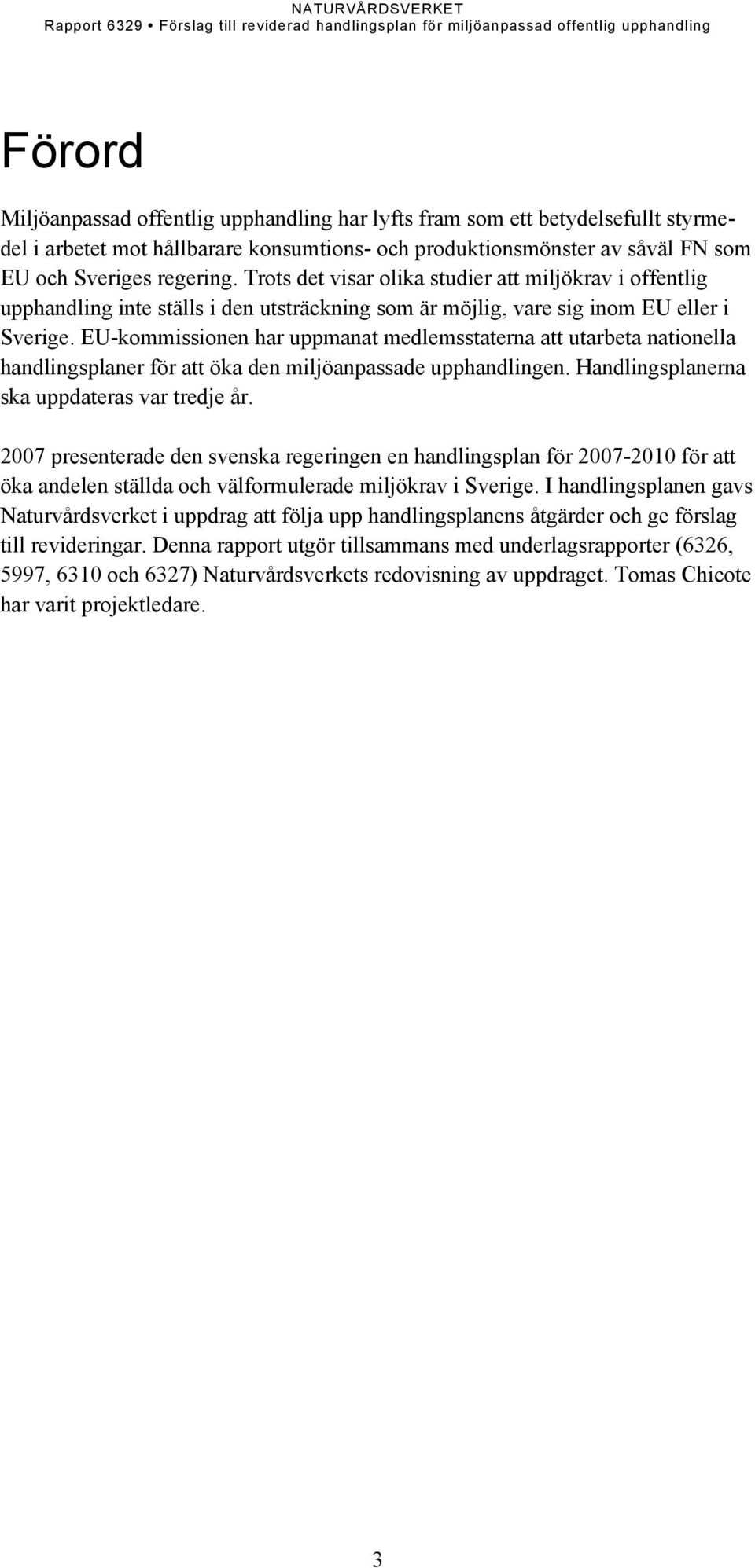 EU-kommissionen har uppmanat medlemsstaterna att utarbeta nationella handlingsplaner för att öka den miljöanpassade upphandlingen. Handlingsplanerna ska uppdateras var tredje år.