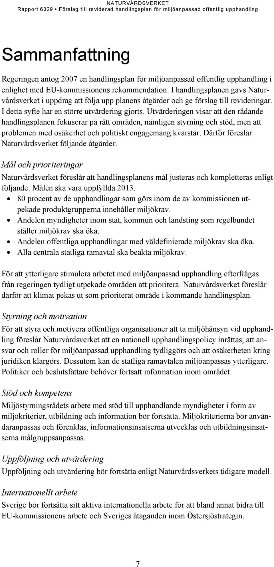 Utvärderingen visar att den rådande handlingsplanen fokuserar på rätt områden, nämligen styrning och stöd, men att problemen med osäkerhet och politiskt engagemang kvarstår.