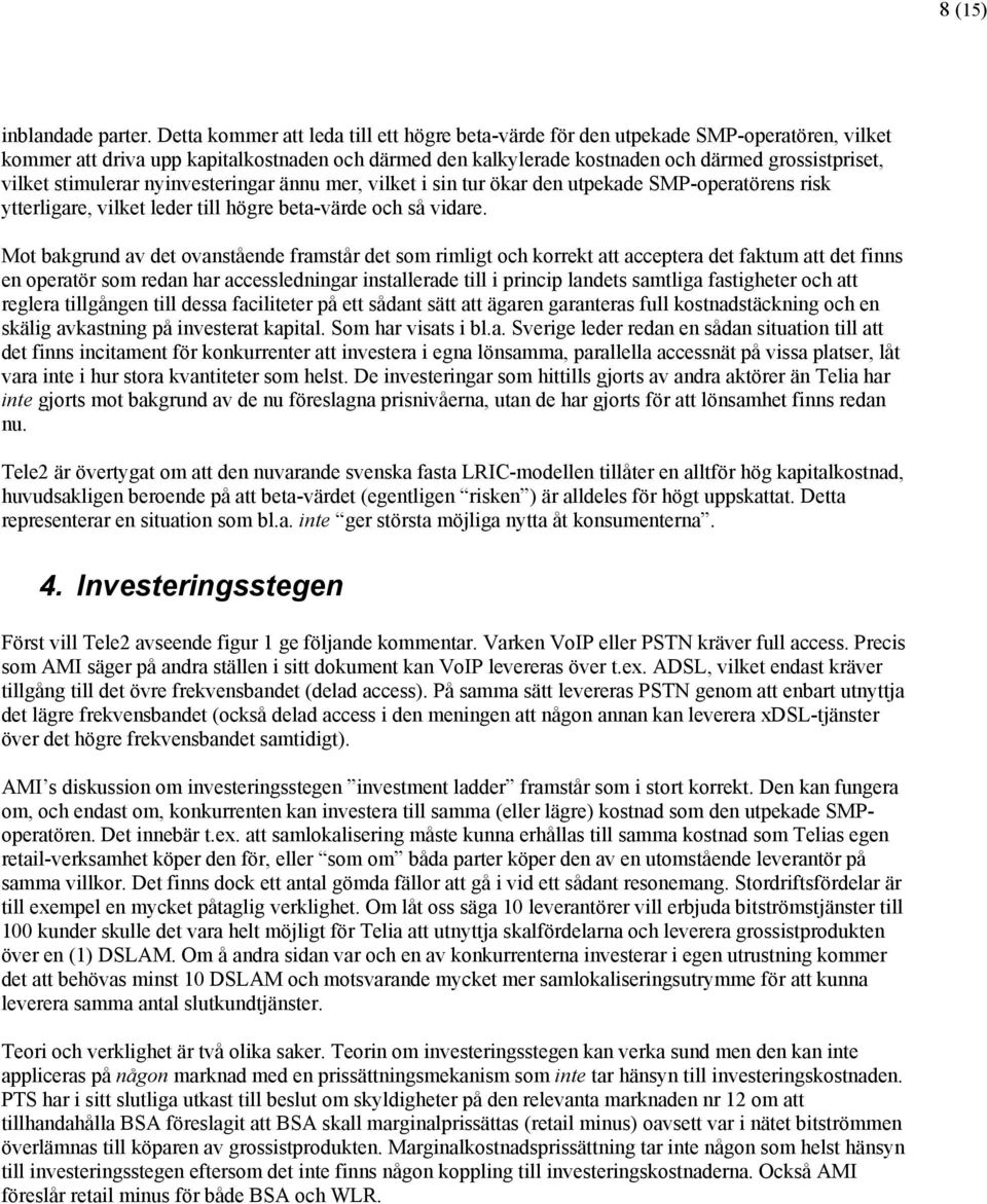 stimulerar nyinvesteringar ännu mer, vilket i sin tur ökar den utpekade SMP-operatörens risk ytterligare, vilket leder till högre beta-värde och så vidare.