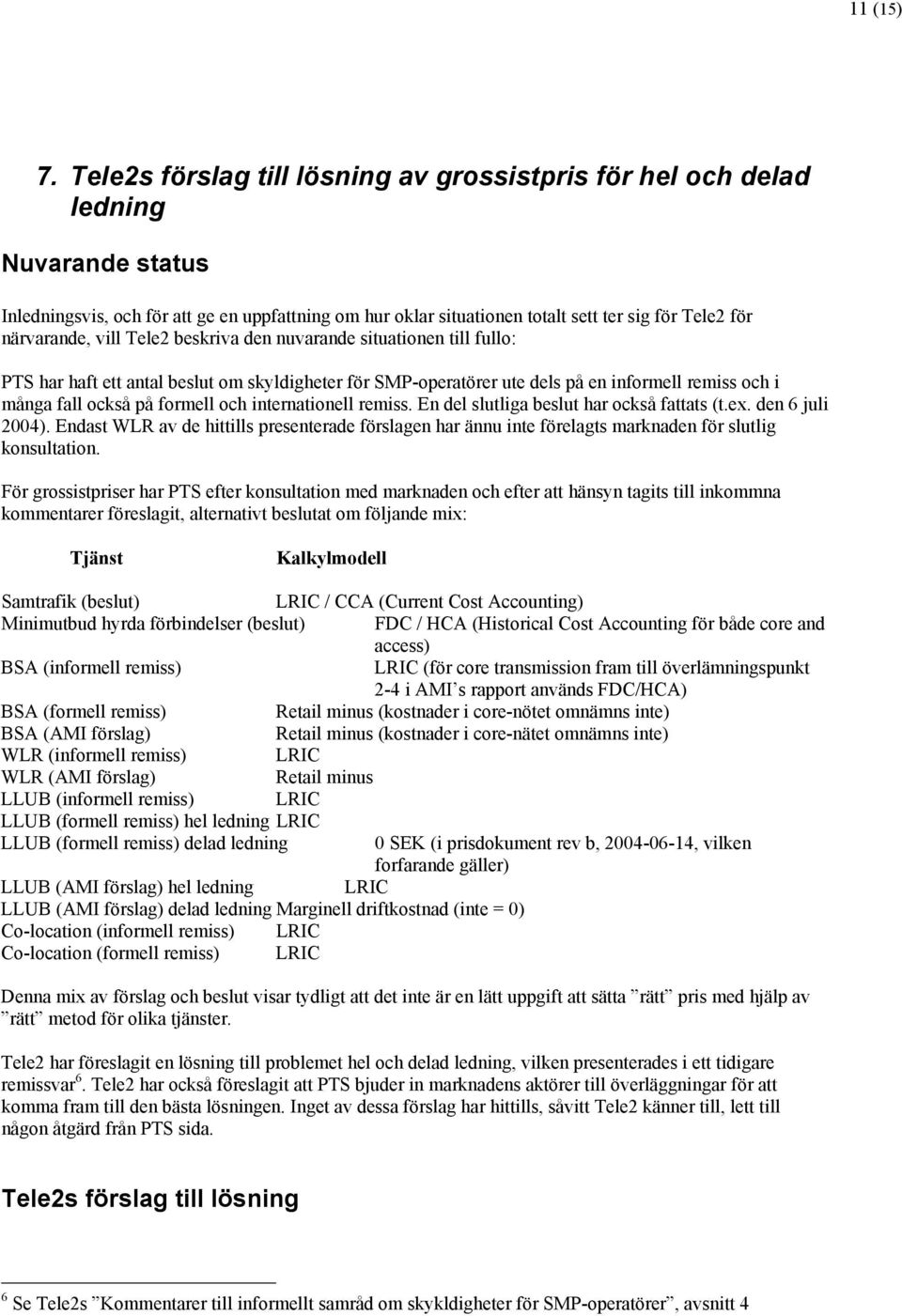 närvarande, vill Tele2 beskriva den nuvarande situationen till fullo: PTS har haft ett antal beslut om skyldigheter för SMP-operatörer ute dels på en informell remiss och i många fall också på