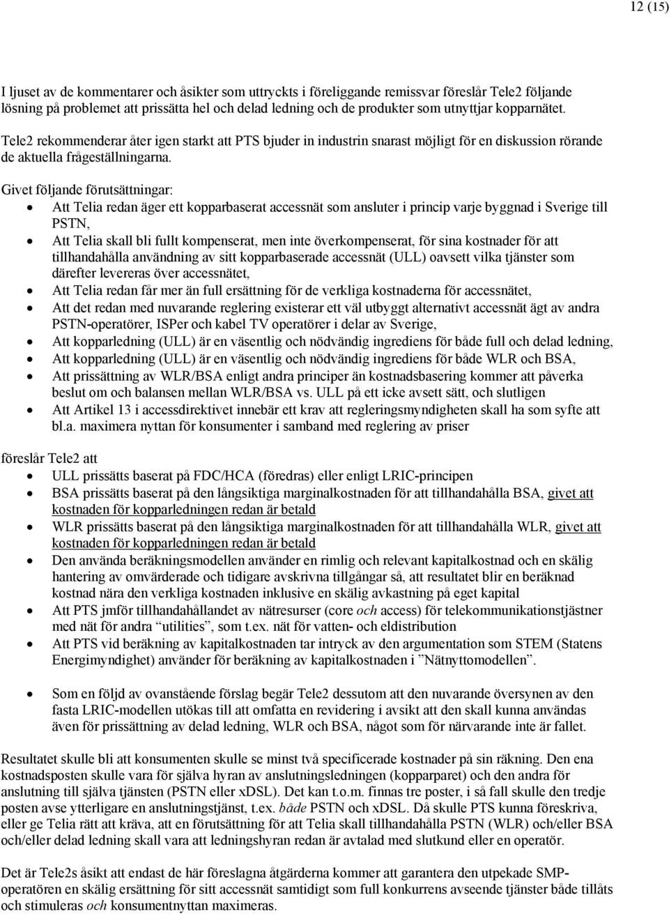 Givet följande förutsättningar: Att Telia redan äger ett kopparbaserat accessnät som ansluter i princip varje byggnad i Sverige till PSTN, Att Telia skall bli fullt kompenserat, men inte