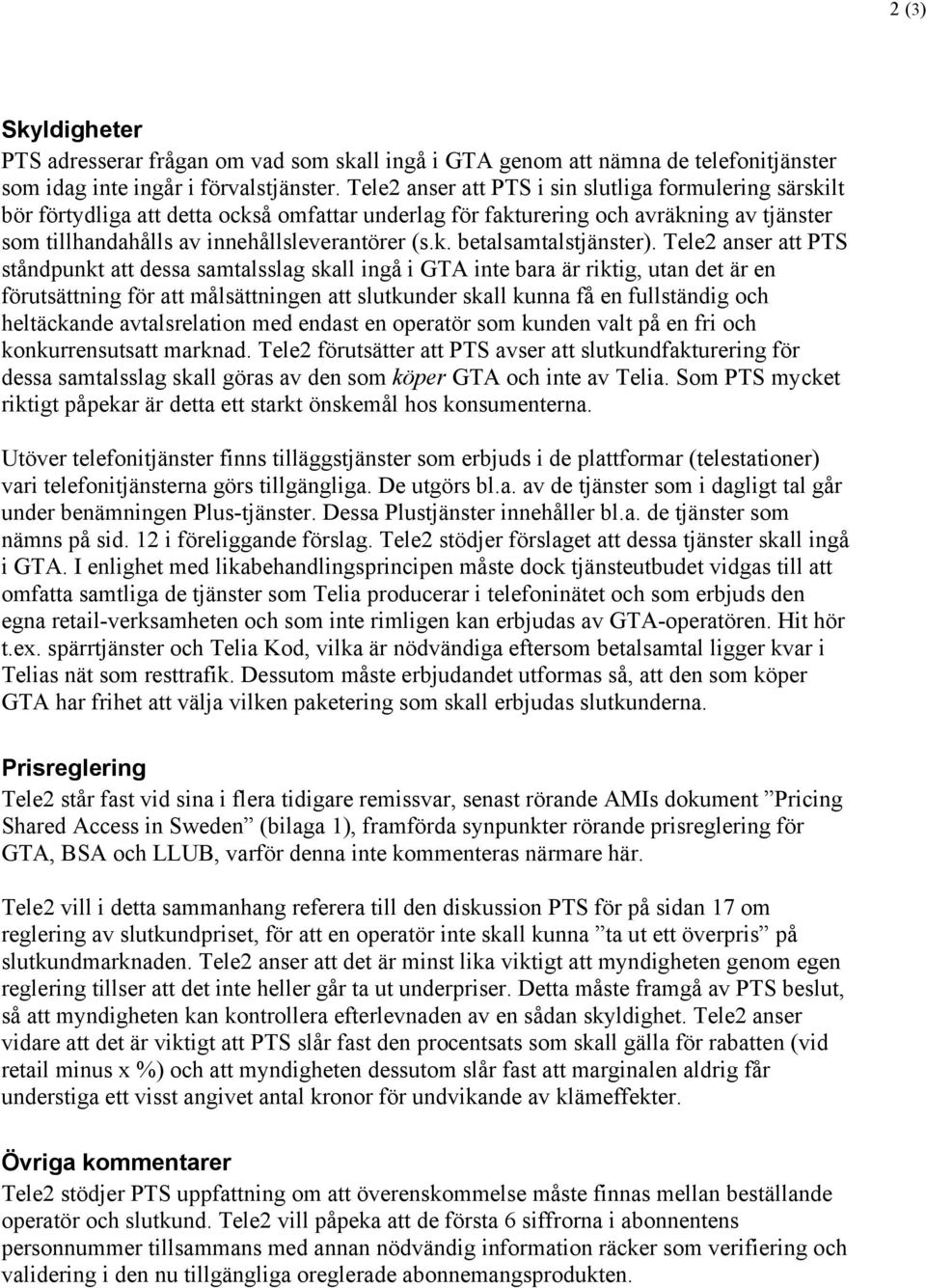 Tele2 anser att PTS ståndpunkt att dessa samtalsslag skall ingå i GTA inte bara är riktig, utan det är en förutsättning för att målsättningen att slutkunder skall kunna få en fullständig och