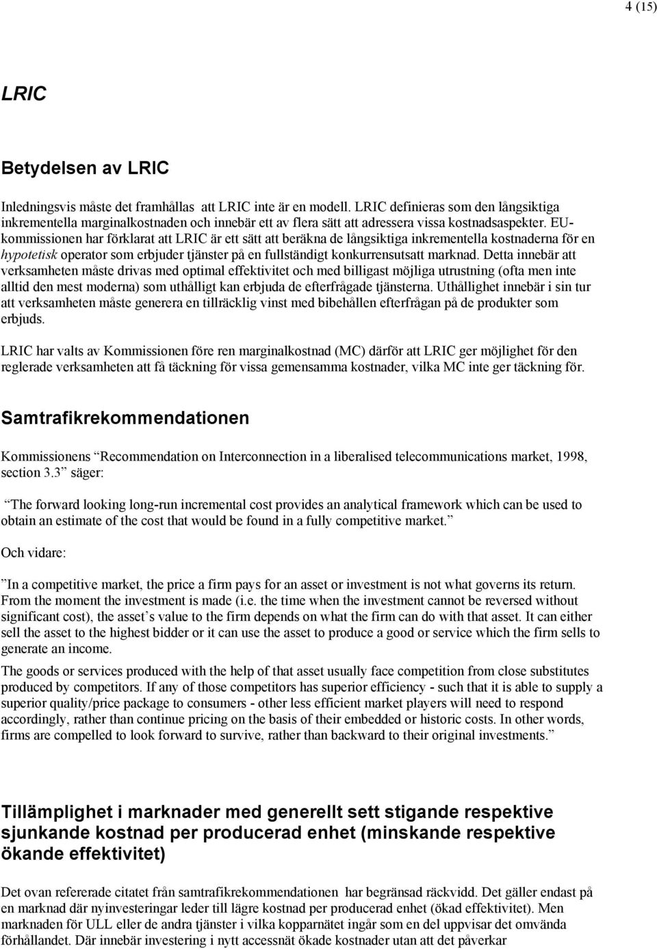 EUkommissionen har förklarat att LRIC är ett sätt att beräkna de långsiktiga inkrementella kostnaderna för en hypotetisk operator som erbjuder tjänster på en fullständigt konkurrensutsatt marknad.