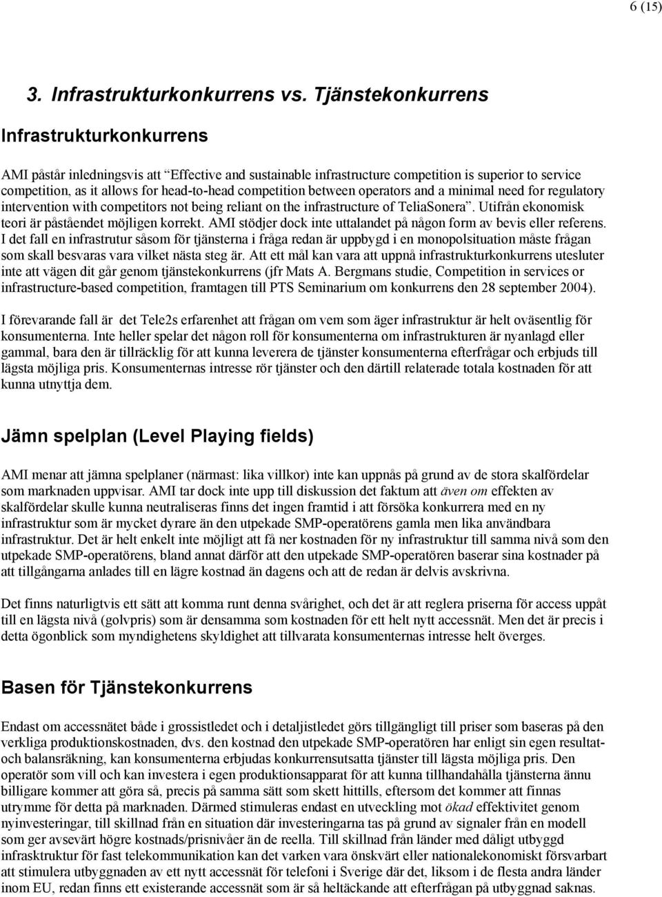 competition between operators and a minimal need for regulatory intervention with competitors not being reliant on the infrastructure of TeliaSonera.