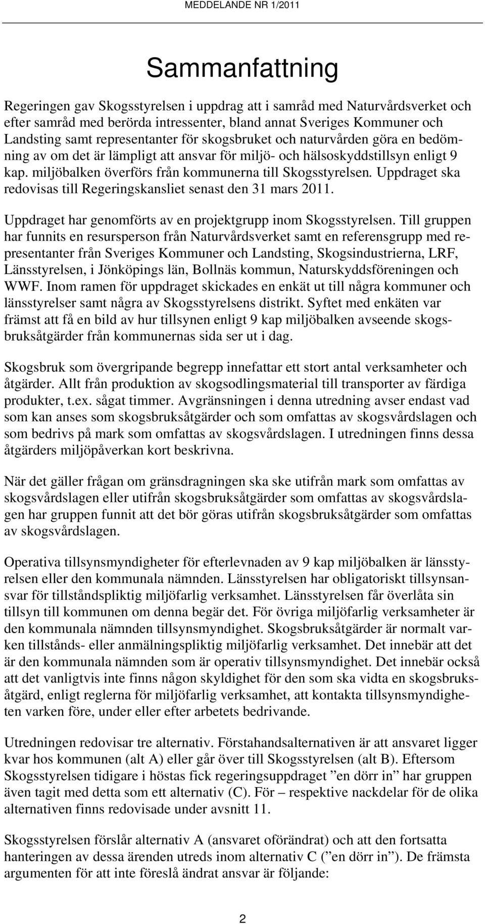 Uppdraget ska redovisas till Regeringskansliet senast den 31 mars 2011. Uppdraget har genomförts av en projektgrupp inom Skogsstyrelsen.