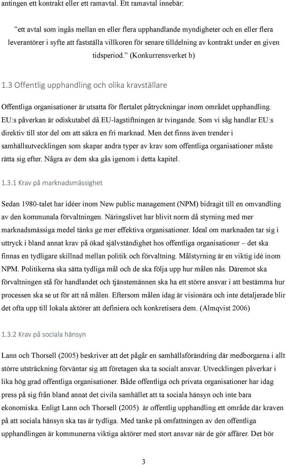 given tidsperiod. (Konkurrensverket b) 1.3 Offentlig upphandling och olika kravställare Offentliga organisationer är utsatta för flertalet påtryckningar inom området upphandling.