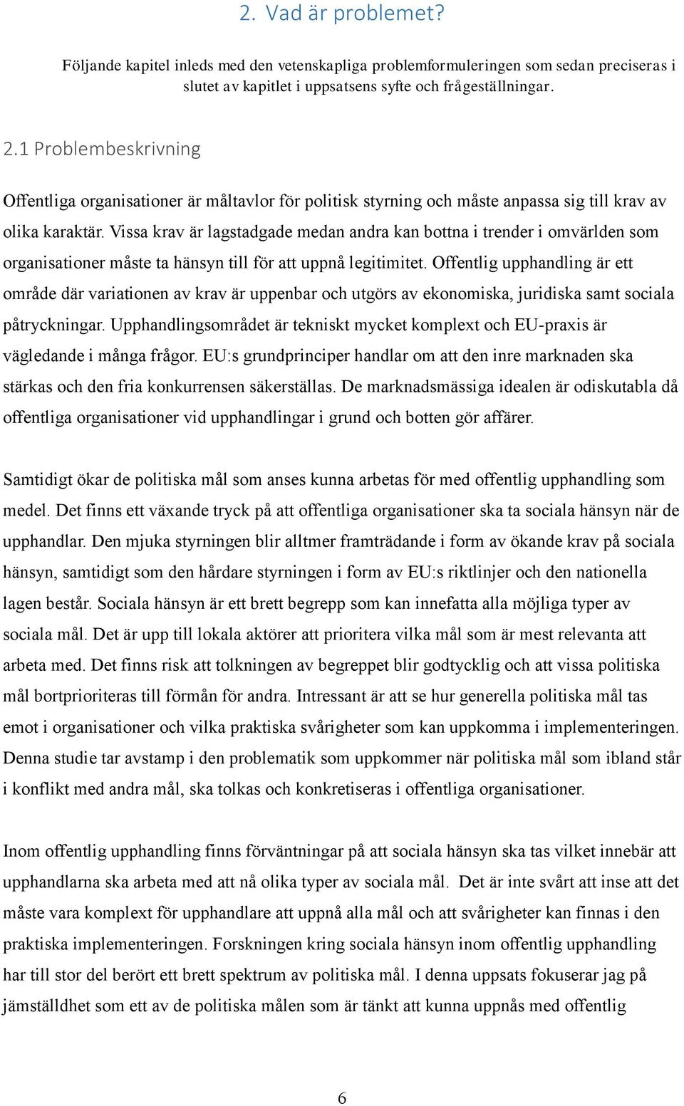 Vissa krav är lagstadgade medan andra kan bottna i trender i omvärlden som organisationer måste ta hänsyn till för att uppnå legitimitet.