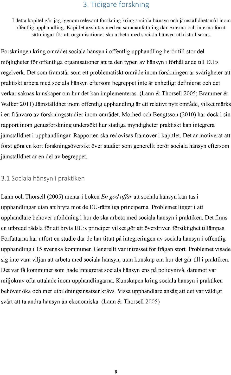 Forskningen kring området sociala hänsyn i offentlig upphandling berör till stor del möjligheter för offentliga organisationer att ta den typen av hänsyn i förhållande till EU:s regelverk.