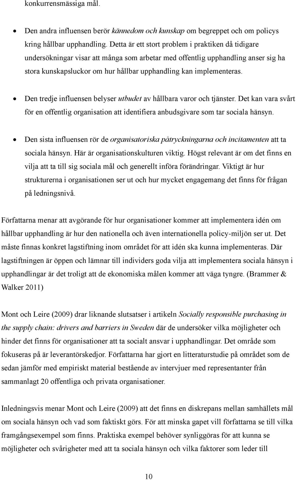 Den tredje influensen belyser utbudet av hållbara varor och tjänster. Det kan vara svårt för en offentlig organisation att identifiera anbudsgivare som tar sociala hänsyn.