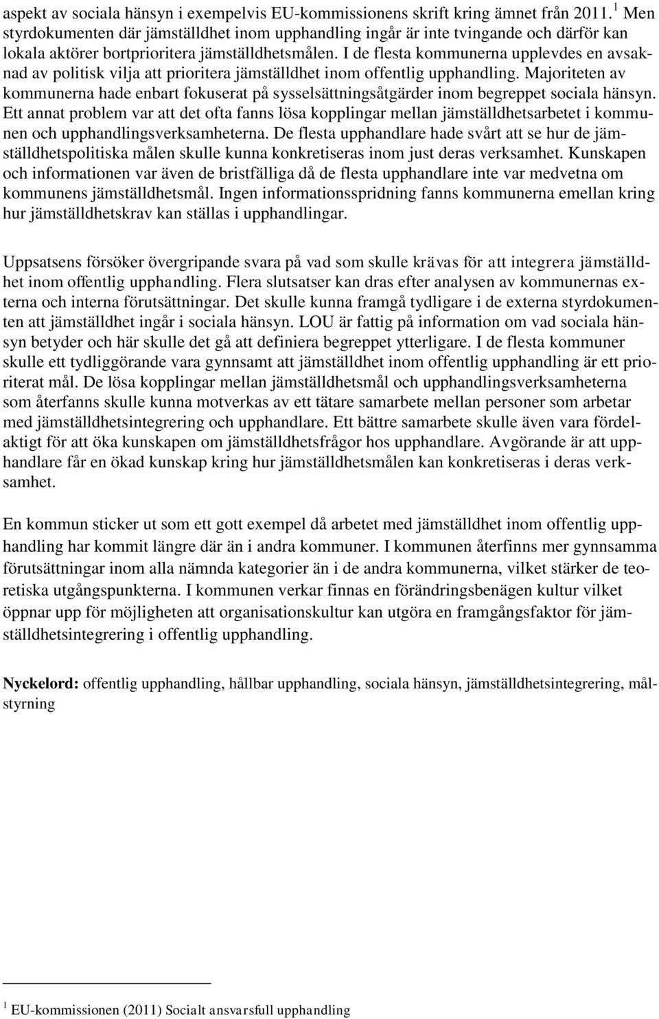 I de flesta kommunerna upplevdes en avsaknad av politisk vilja att prioritera jämställdhet inom offentlig upphandling.