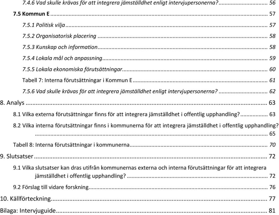 ... 62 8. Analys... 63 8.1 Vilka externa förutsättningar finns för att integrera jämställdhet i offentlig upphandling?... 63 8.2 Vilka interna förutsättningar finns i kommunerna för att integrera jämställdhet i offentlig upphandling?