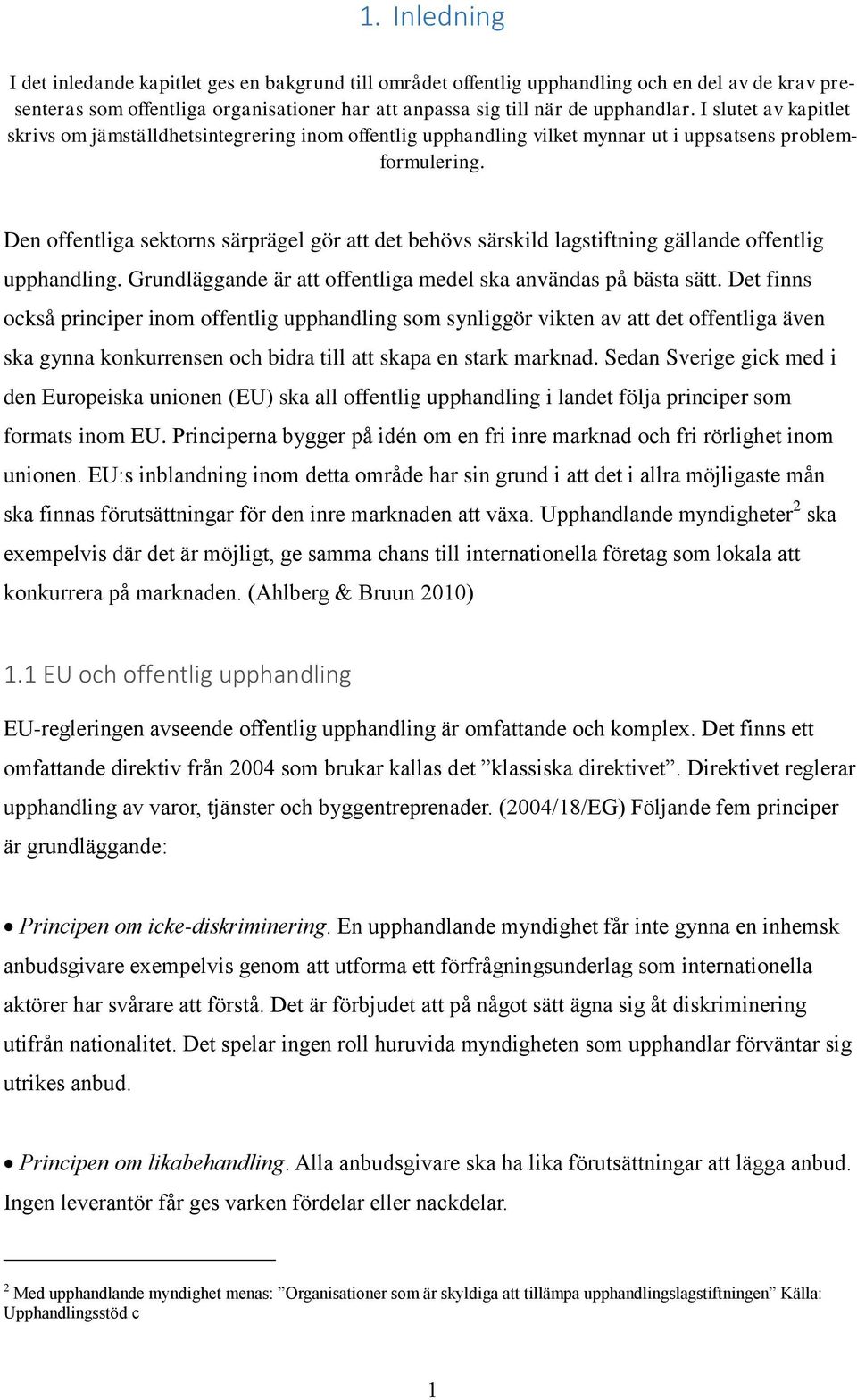 Den offentliga sektorns särprägel gör att det behövs särskild lagstiftning gällande offentlig upphandling. Grundläggande är att offentliga medel ska användas på bästa sätt.