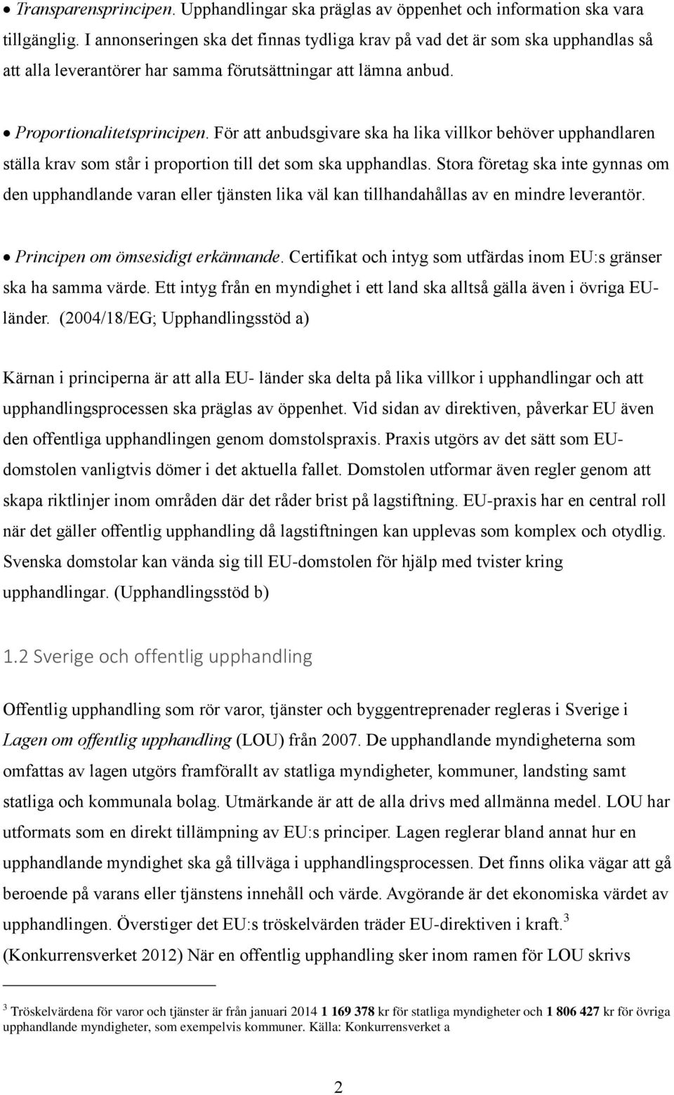 För att anbudsgivare ska ha lika villkor behöver upphandlaren ställa krav som står i proportion till det som ska upphandlas.