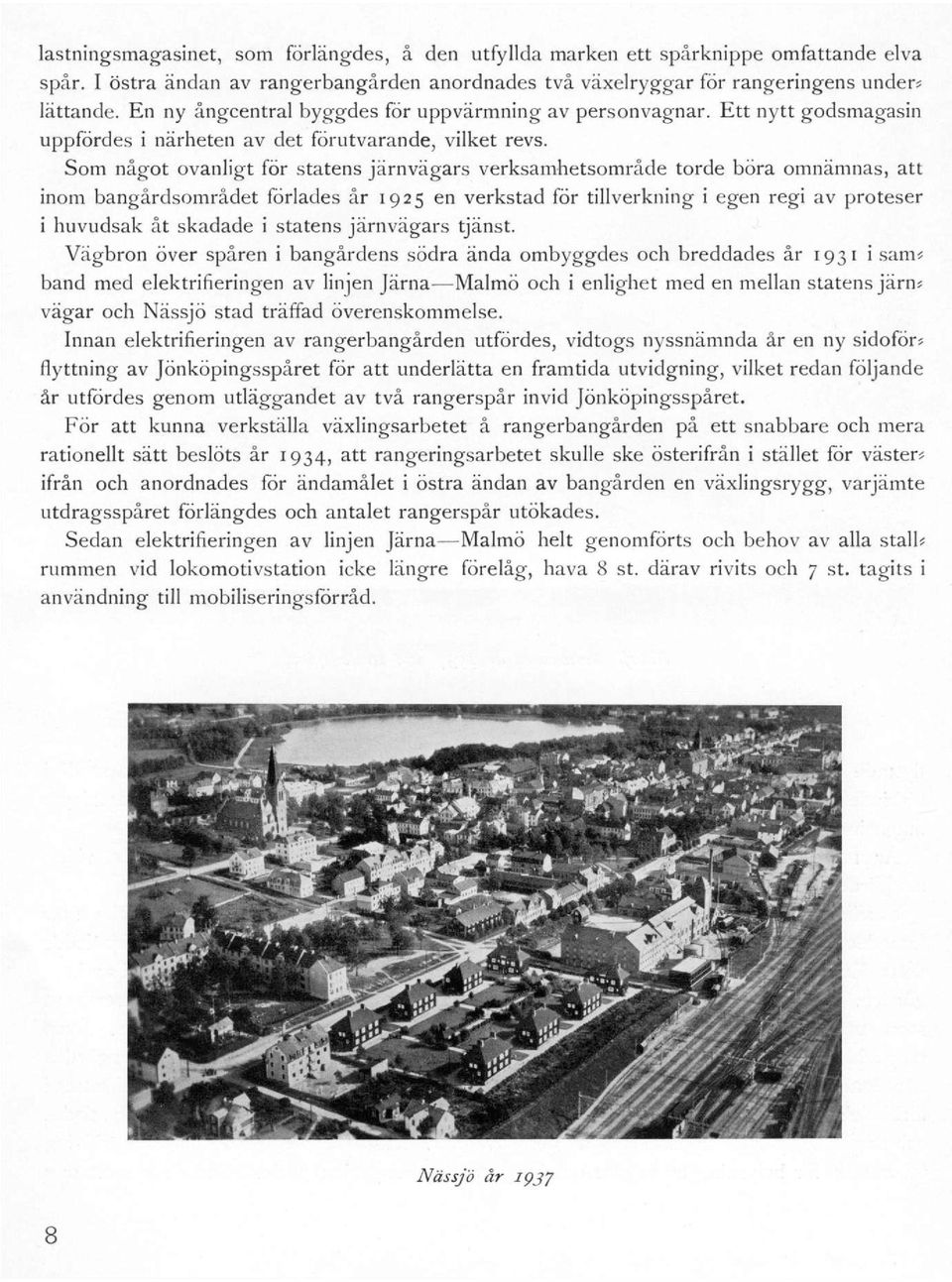 Som något ovanligt för statens järnvägars verksamhetsområde torde böra omnämnas, att inom bangårdsområdet förlades år 1925 en verkstad för tillverkning i egen regi av proteser i huvudsak åt skadade i