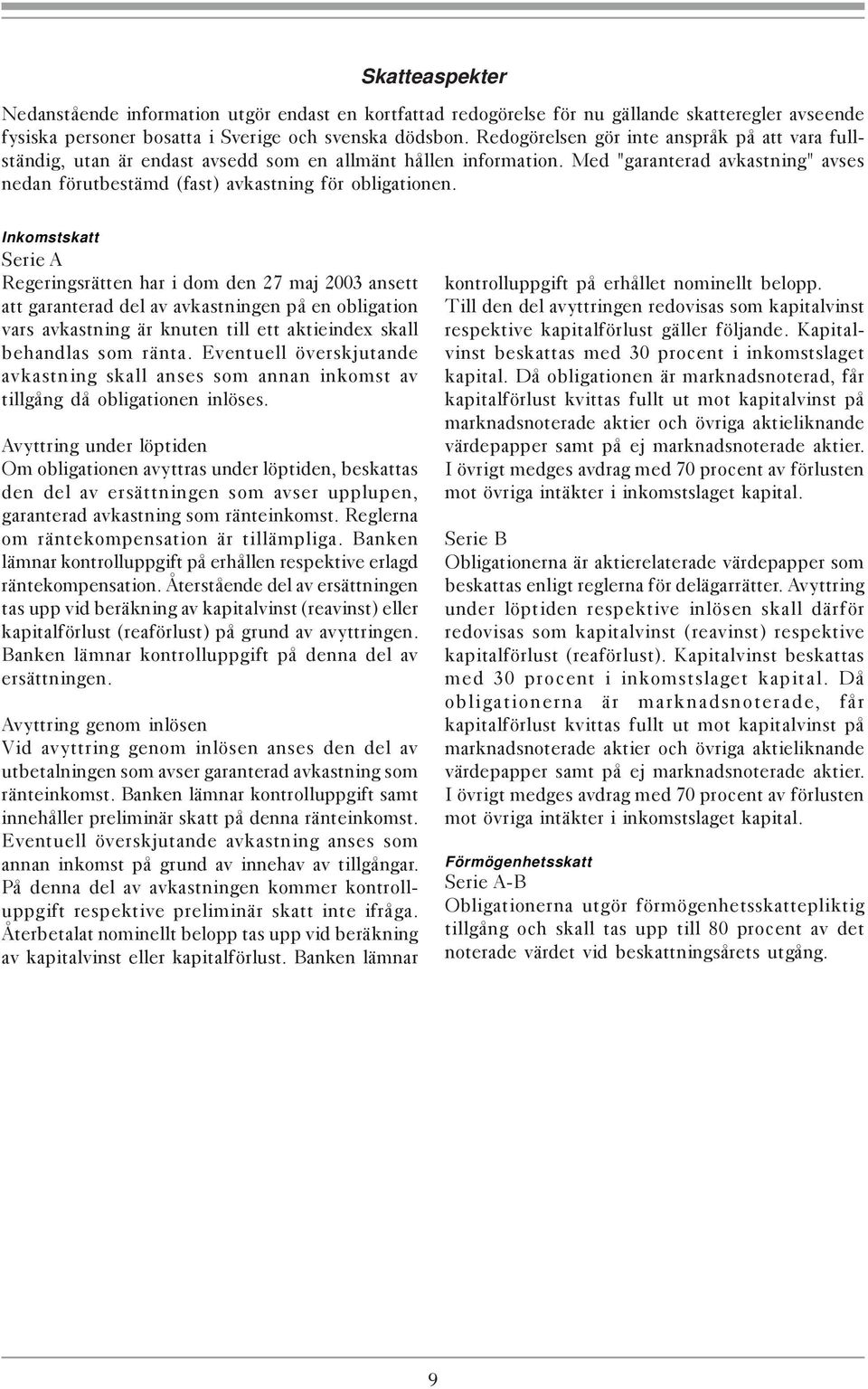 Inkomstskatt Serie A Regeringsrätten har i dom den 27 maj 2003 ansett att garanterad del av avkastningen på en obligation vars avkastning är knuten till ett aktieindex skall behandlas som ränta.