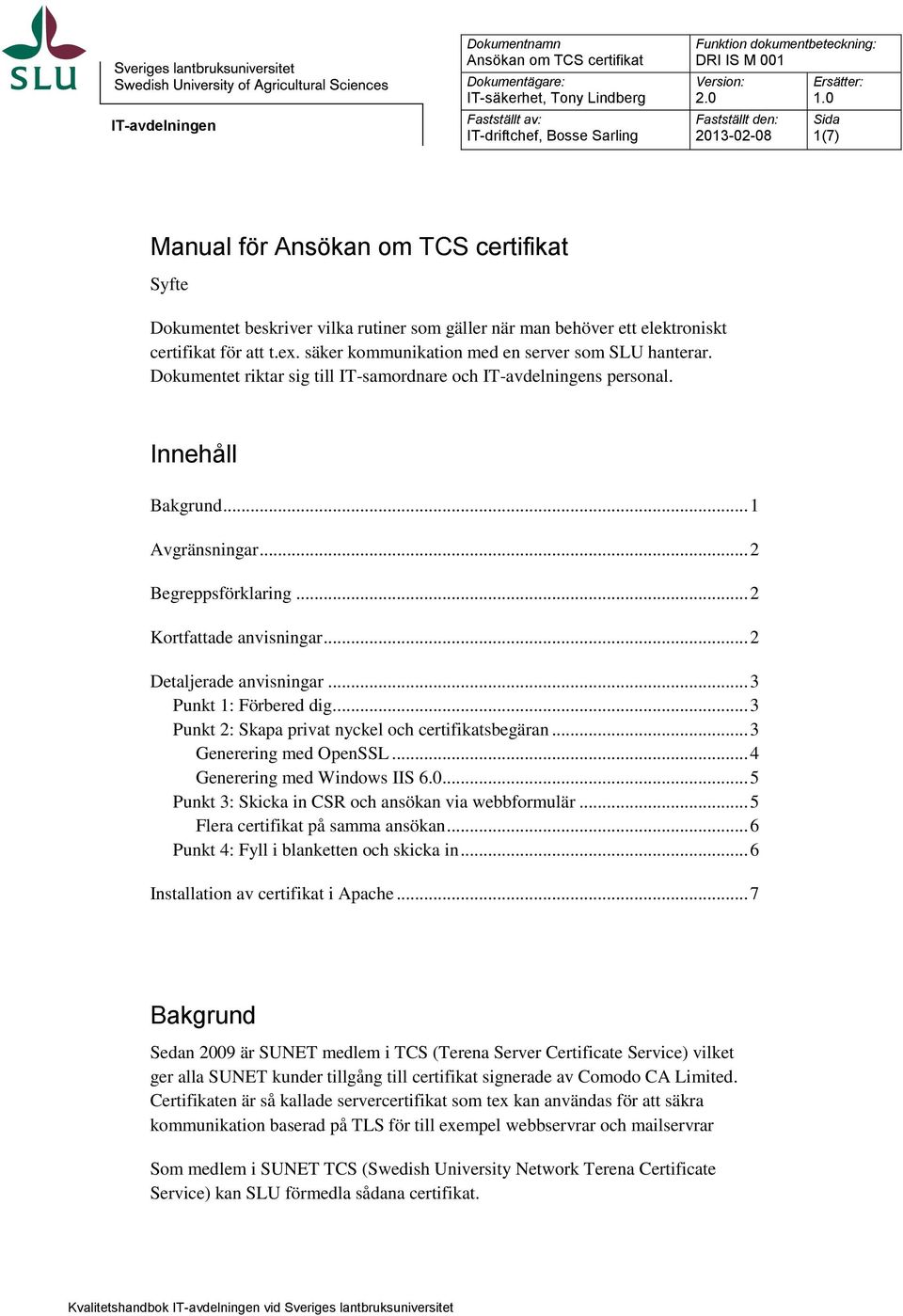 .. 3 Punkt 1: Förbered dig.... 3 Punkt 2: Skapa privat nyckel och certifikatsbegäran... 3 Generering med OpenSSL... 4 Generering med Windows IIS 6.0.