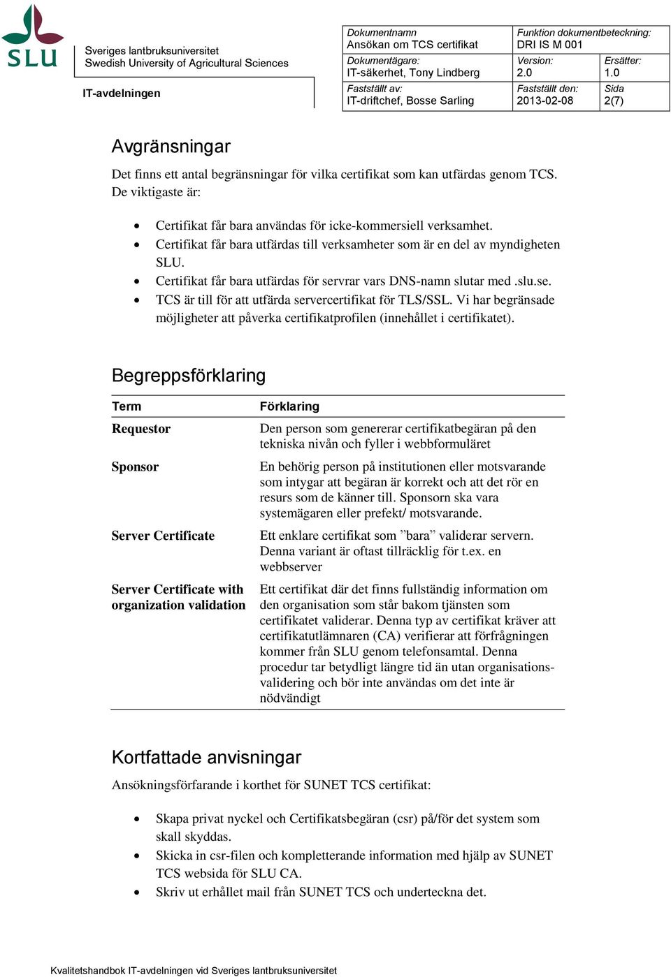Vi har begränsade möjligheter att påverka certifikatprofilen (innehållet i certifikatet).