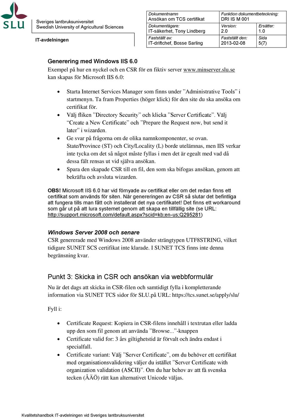 Välj fliken Directory Security och klicka Server Certificate. Välj Create a New Certificate och Prepare the Request now, but send it later i wizarden.