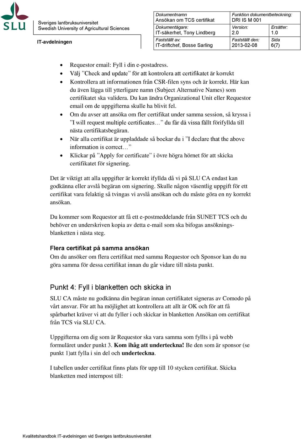 Om du avser att ansöka om fler certifikat under samma session, så kryssa i I will request multiple certificates du får då vissa fällt förifyllda till nästa certifikatsbegäran.