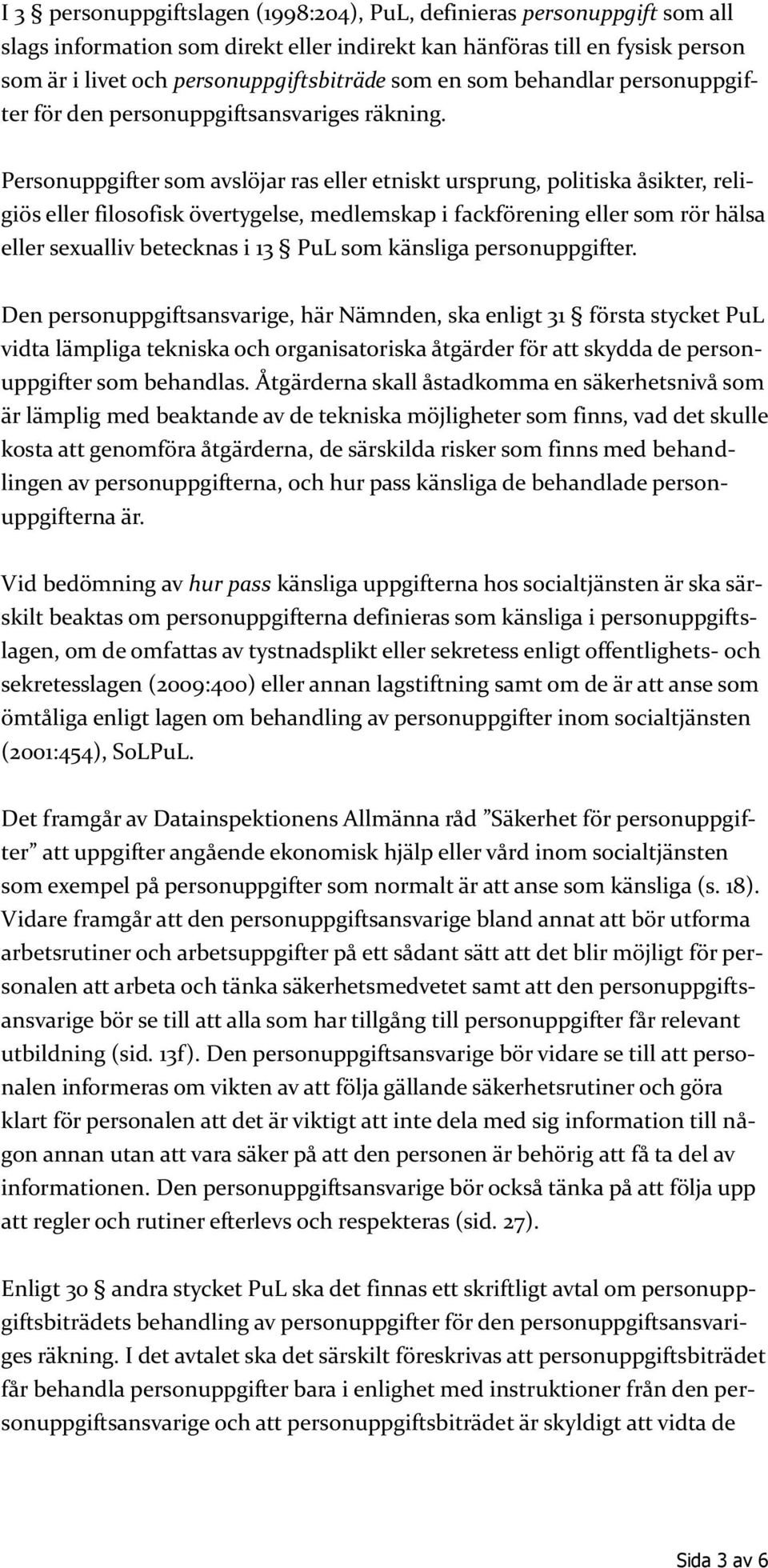 Personuppgifter som avslöjar ras eller etniskt ursprung, politiska åsikter, religiös eller filosofisk övertygelse, medlemskap i fackförening eller som rör hälsa eller sexualliv betecknas i 13 PuL som