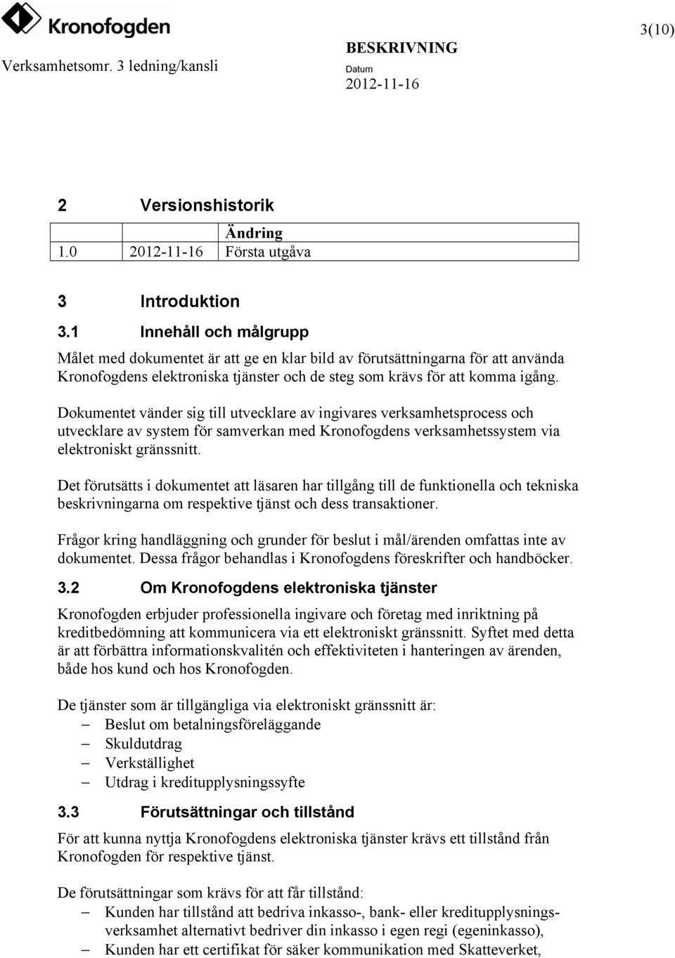 Dokumentet vänder sig till utvecklare av ingivares verksamhetsprocess och utvecklare av system för samverkan med Kronofogdens verksamhetssystem via elektroniskt gränssnitt.