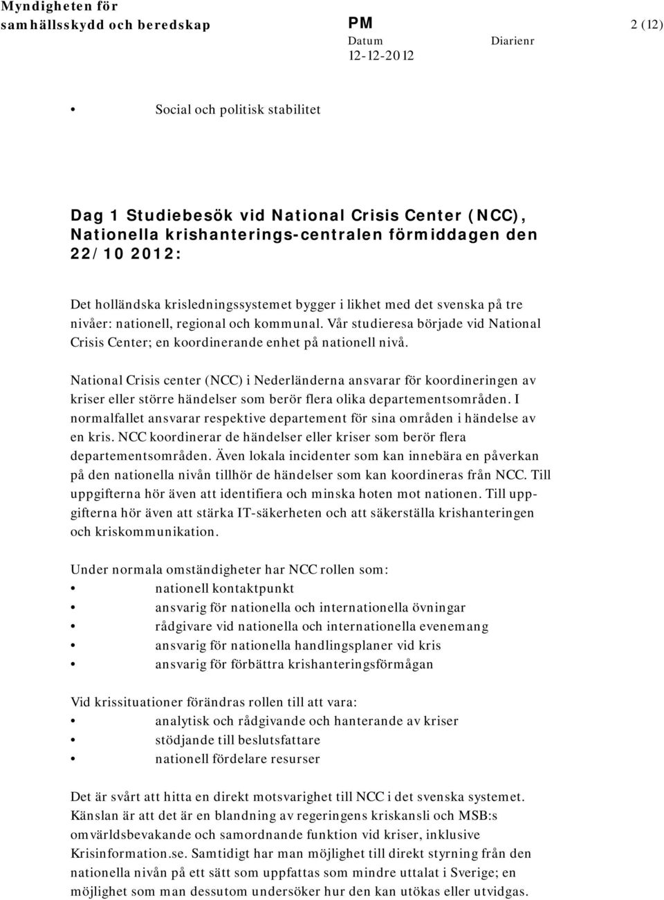 National Crisis center (NCC) i Nederländerna ansvarar för koordineringen av kriser eller större händelser som berör flera olika departementsområden.