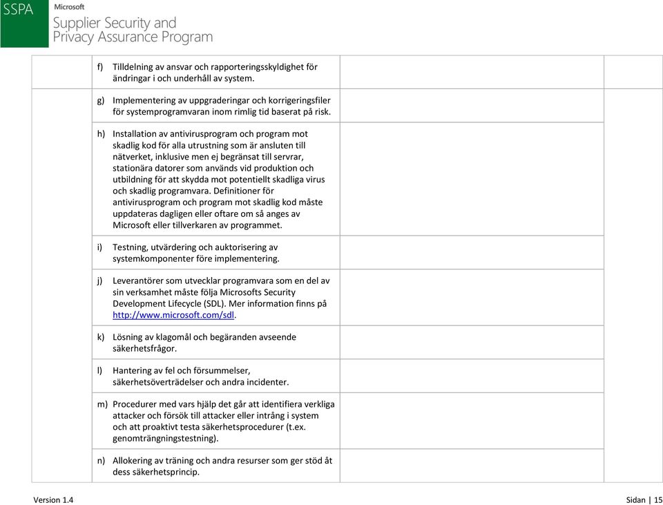 h) Installation av antivirusprogram och program mot skadlig kod för alla utrustning som är ansluten till nätverket, inklusive men ej begränsat till servrar, stationära datorer som används vid