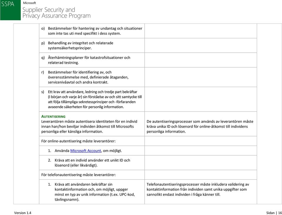 s) Ett krav att användare, ledning och tredje part bekräftar (I början och varje år) sin förståelse av och sitt samtycke till att följa tillämpliga sekretessprinciper och -förfaranden avseende