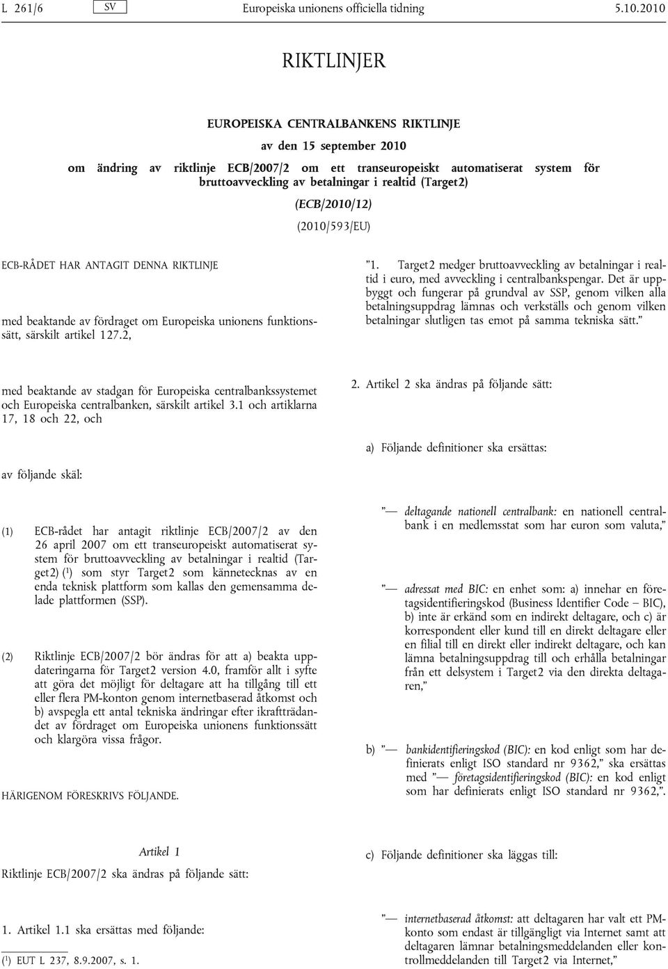 realtid (Target2) (ECB/2010/12) (2010/593/EU) ECB-RÅDET HAR ANTAGIT DENNA RIKTLINJE med beaktande av fördraget om Europeiska unionens funktionssätt, särskilt artikel 127.2, 1.