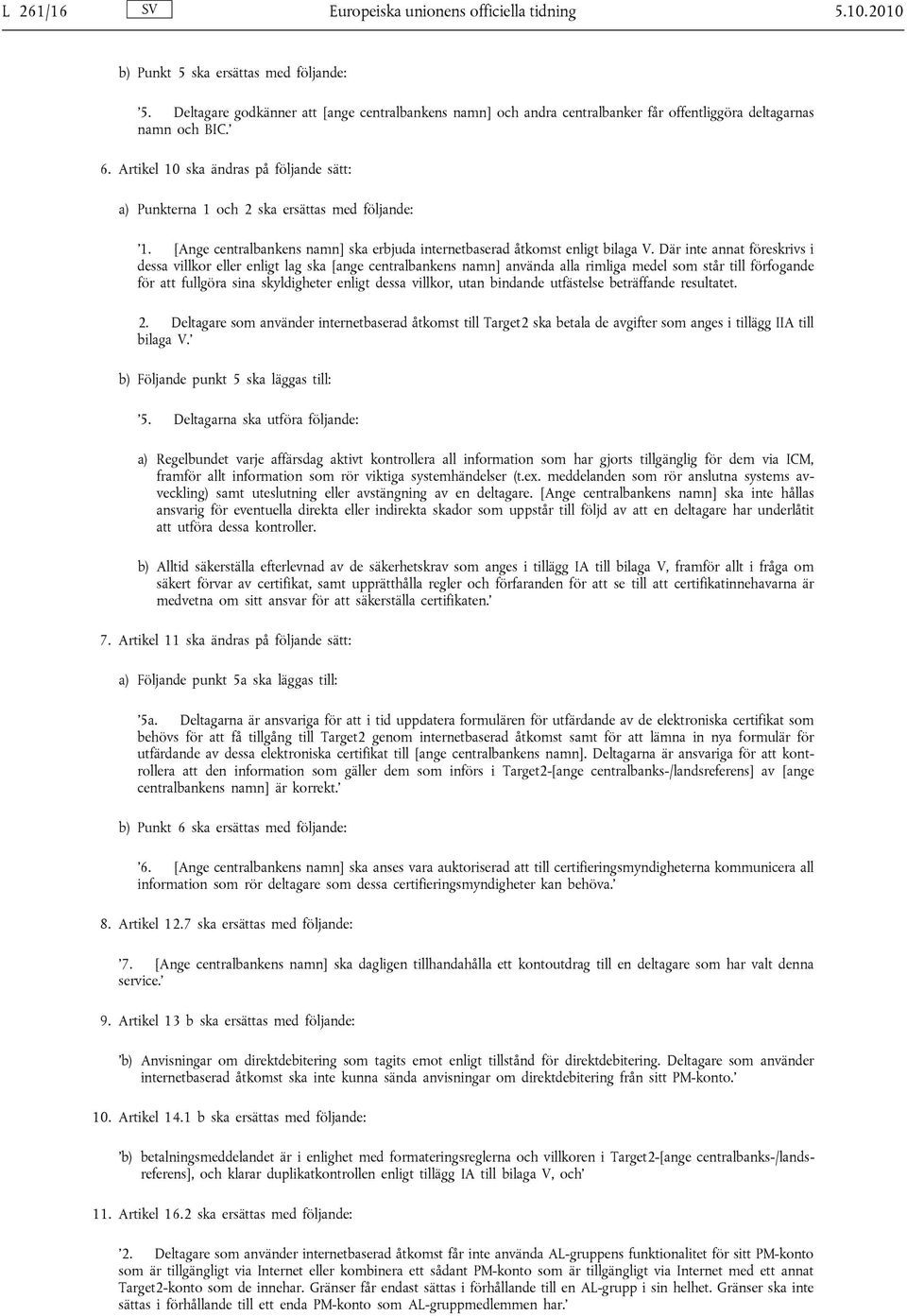 Artikel 10 ska ändras på följande sätt: a) Punkterna 1 och 2 ska ersättas med följande: 1. [Ange centralbankens namn] ska erbjuda internetbaserad åtkomst enligt bilaga V.