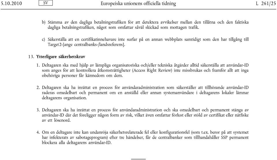 c) Säkerställa att en certifikatinnehavare inte surfar på en annan webbplats samtidigt som den har tillgång till Target2-[ange centralbanks-/landsreferens]. 13. Ytterligare säkerhetskrav 1.