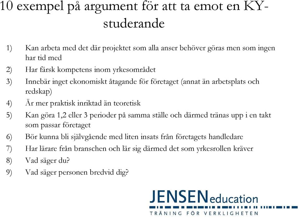 teoretisk 5) Kan göra 1,2 eller 3 perioder på samma ställe och därmed tränas upp i en takt som passar företaget 6) Bör kunna bli självgående med liten