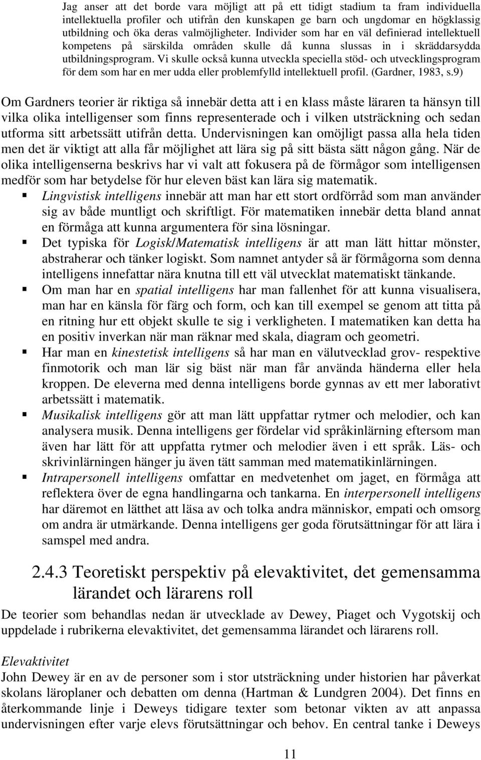 Vi skulle också kunna utveckla speciella stöd- och utvecklingsprogram för dem som har en mer udda eller problemfylld intellektuell profil. (Gardner, 1983, s.