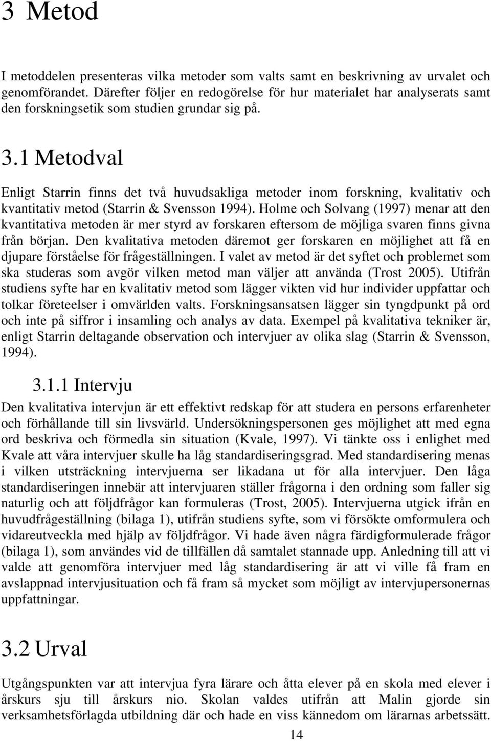 1 Metodval Enligt Starrin finns det två huvudsakliga metoder inom forskning, kvalitativ och kvantitativ metod (Starrin & Svensson 1994).