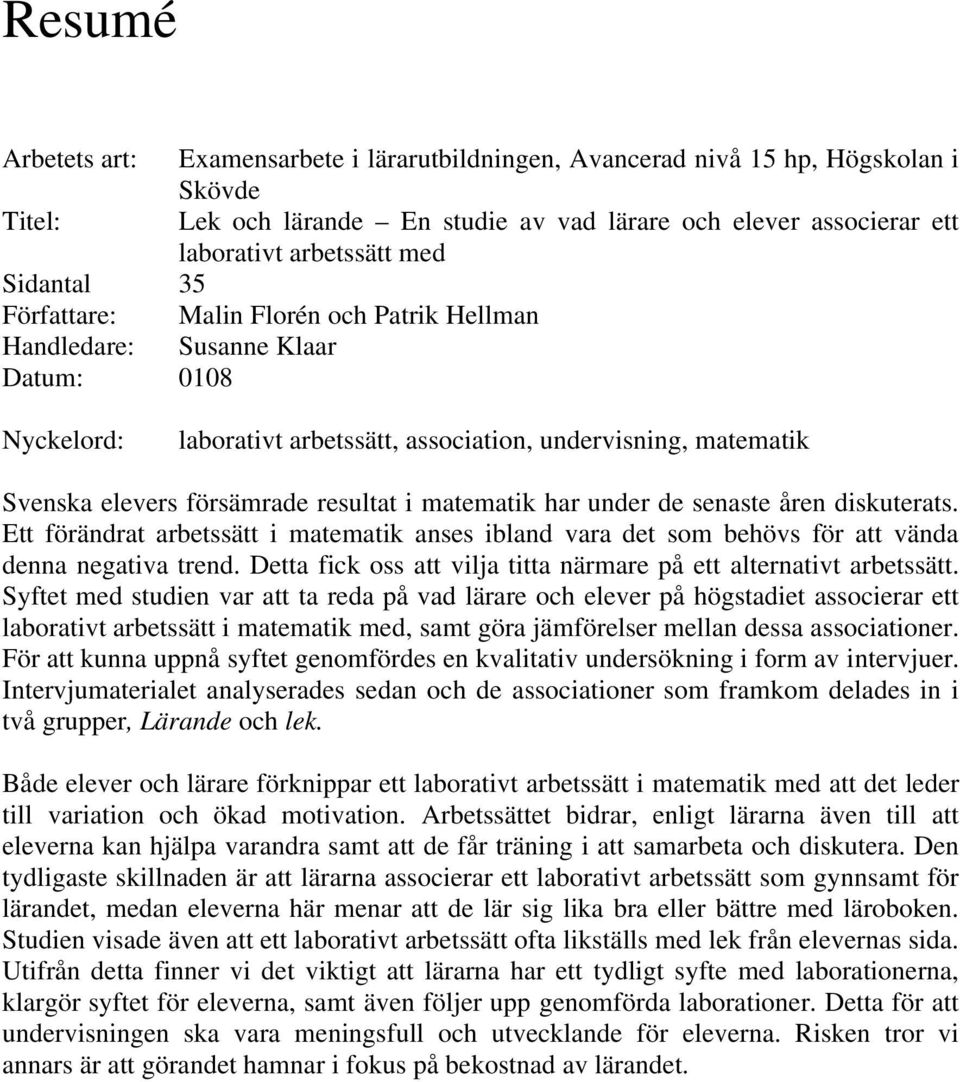 resultat i matematik har under de senaste åren diskuterats. Ett förändrat arbetssätt i matematik anses ibland vara det som behövs för att vända denna negativa trend.