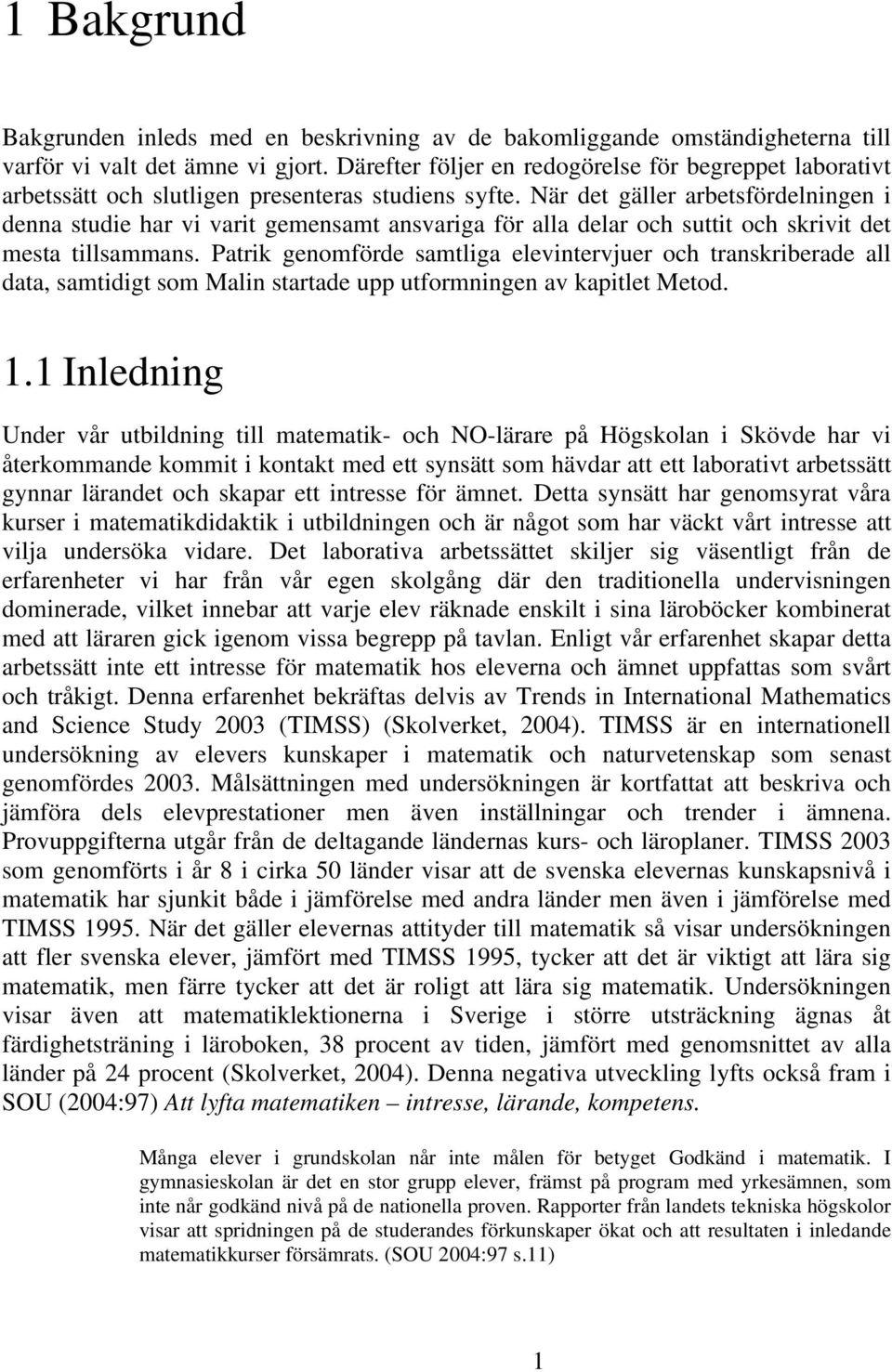 När det gäller arbetsfördelningen i denna studie har vi varit gemensamt ansvariga för alla delar och suttit och skrivit det mesta tillsammans.